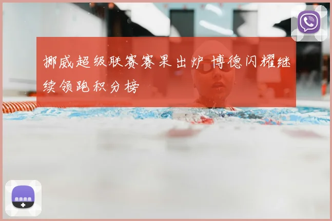 挪威超级联赛赛果出炉 博德闪耀继续领跑积分榜